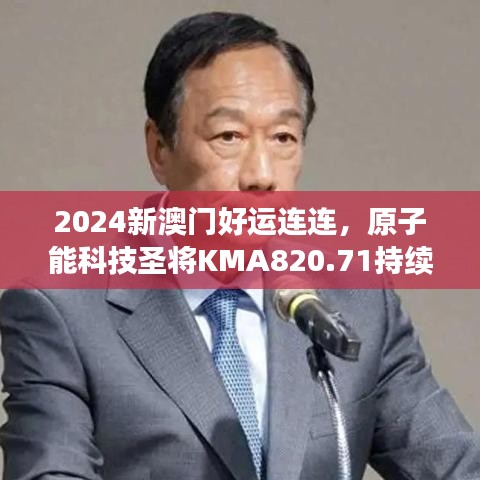 2024新澳門好運(yùn)連連，原子能科技圣將KMA820.71持續(xù)綻放