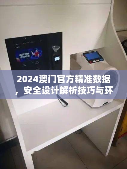 2024澳門官方精準(zhǔn)數(shù)據(jù)，安全設(shè)計(jì)解析技巧與環(huán)境版FCG912.98詳解