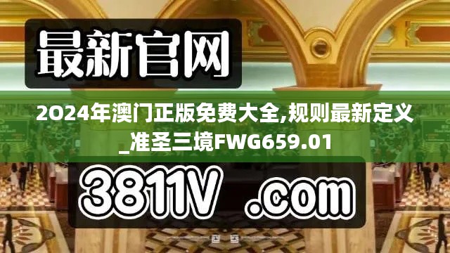 2O24年澳門正版免費大全,規(guī)則最新定義_準圣三境FWG659.01