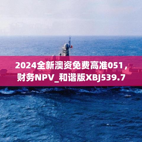 2024全新澳資免費高準051，財務NPV_和諧版XBJ539.73