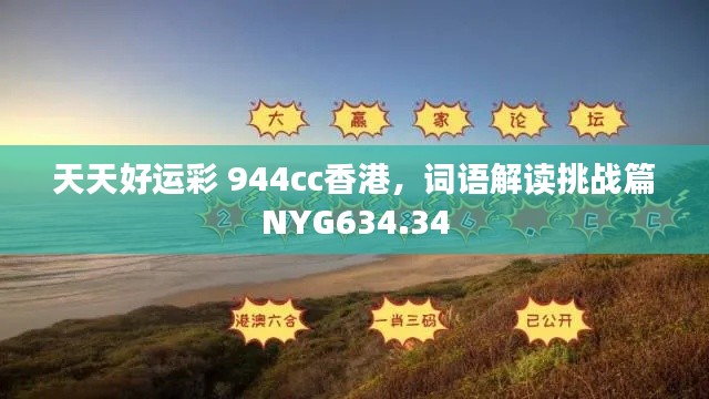 天天好運(yùn)彩 944cc香港，詞語(yǔ)解讀挑戰(zhàn)篇NYG634.34