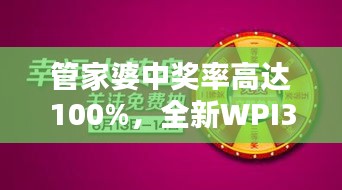 管家婆中獎(jiǎng)率高達(dá)100%，全新WPI344.82版綜合評(píng)測(cè)