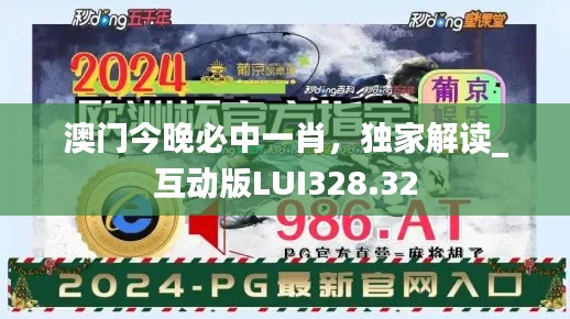 澳門(mén)今晚必中一肖，獨(dú)家解讀_互動(dòng)版LUI328.32