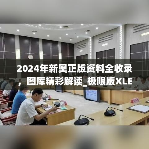 2024年新奧正版資料全收錄，圖庫(kù)精彩解讀_極限版XLE793.91