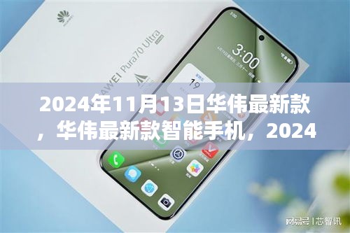 華偉最新款智能手機發(fā)布，科技之光閃耀于2024年11月13日