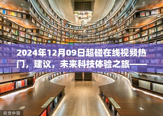 2024年12月09日超碰在線視頻熱門，建議，未來科技體驗(yàn)之旅——探索2024年超碰在線視頻新紀(jì)元的高科技魅力