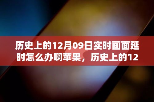 歷史上的12月09日實(shí)時(shí)畫面延時(shí)問題解析，蘋果設(shè)備應(yīng)對(duì)策略與技術(shù)挑戰(zhàn)回顧