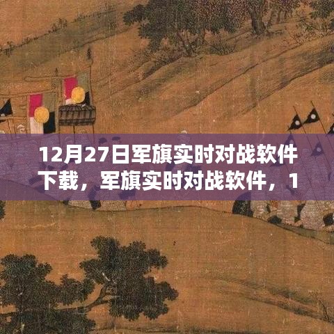 軍旗實(shí)時對戰(zhàn)軟件，深度測評與介紹，下載指南（12月27日版）