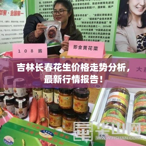 吉林長春花生價格走勢分析，最新行情報告！