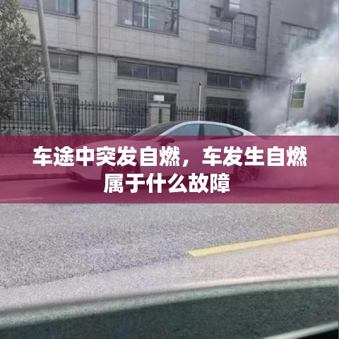 車途中突發(fā)自燃，車發(fā)生自燃屬于什么故障 