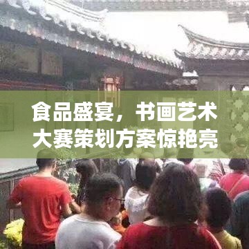 食品盛宴，書畫藝術(shù)大賽策劃方案驚艷亮相！