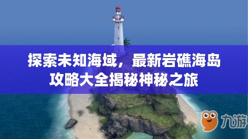 探索未知海域，最新巖礁海島攻略大全揭秘神秘之旅