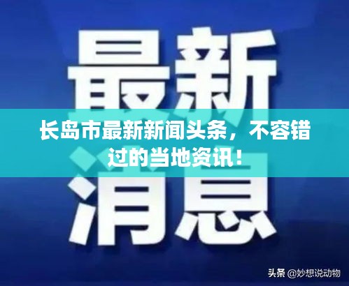 長島市最新新聞頭條，不容錯過的當?shù)刭Y訊！