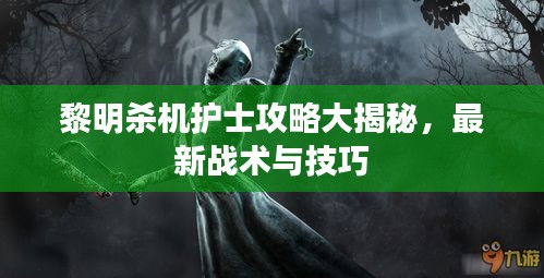 黎明殺機護士攻略大揭秘，最新戰(zhàn)術(shù)與技巧