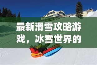 最新滑雪攻略游戲，冰雪世界的極致樂趣體驗