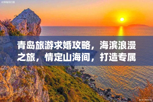 青島旅游求婚攻略，海濱浪漫之旅，情定山海間，打造專屬浪漫記憶