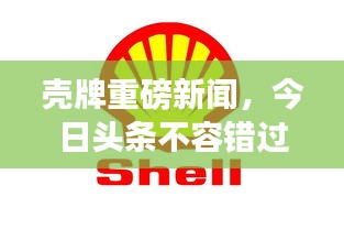 殼牌重磅新聞，今日頭條不容錯(cuò)過(guò)