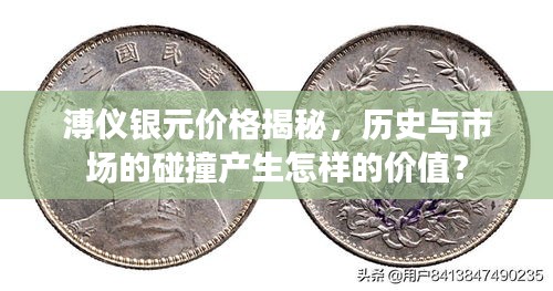 溥儀銀元價(jià)格揭秘，歷史與市場的碰撞產(chǎn)生怎樣的價(jià)值？