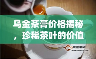 烏金茶膏價(jià)格揭秘，珍稀茶葉的價(jià)值之旅探索