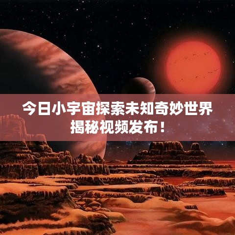 今日小宇宙探索未知奇妙世界揭秘視頻發(fā)布！