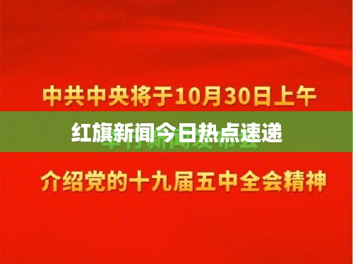 紅旗新聞今日熱點(diǎn)速遞