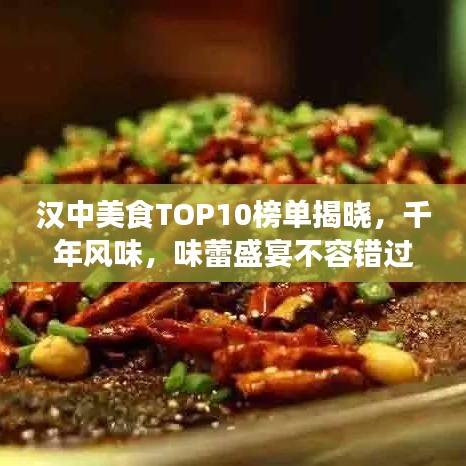 漢中美食TOP10榜單揭曉，千年風味，味蕾盛宴不容錯過！