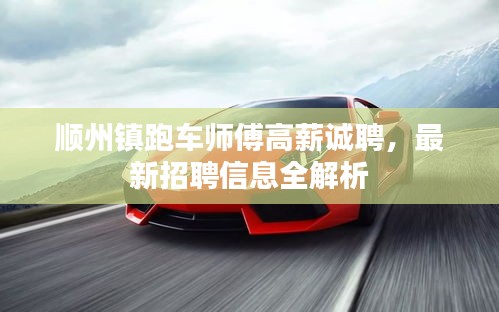 順州鎮(zhèn)跑車師傅高薪誠聘，最新招聘信息全解析