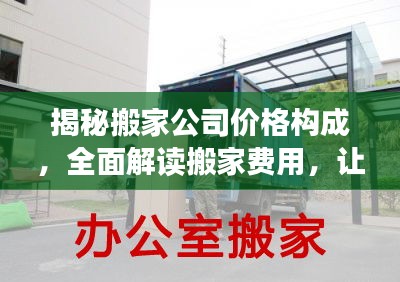 揭秘搬家公司價格構(gòu)成，全面解讀搬家費用，讓你明明白白搬家！