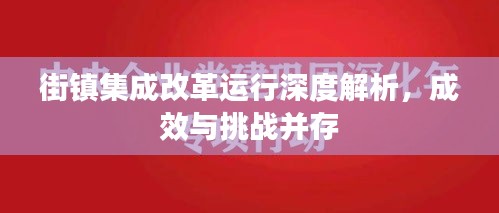 街鎮(zhèn)集成改革運(yùn)行深度解析，成效與挑戰(zhàn)并存