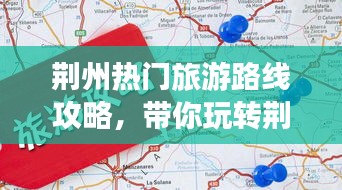 荊州熱門旅游路線攻略，帶你玩轉(zhuǎn)荊州之旅！