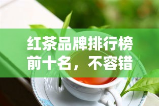 紅茶品牌排行榜前十名，不容錯(cuò)過(guò)的行業(yè)巨頭！