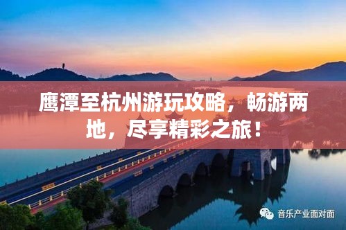 鷹潭至杭州游玩攻略，暢游兩地，盡享精彩之旅！