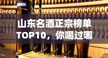 山東名酒正宗榜單TOP10，你喝過哪些？